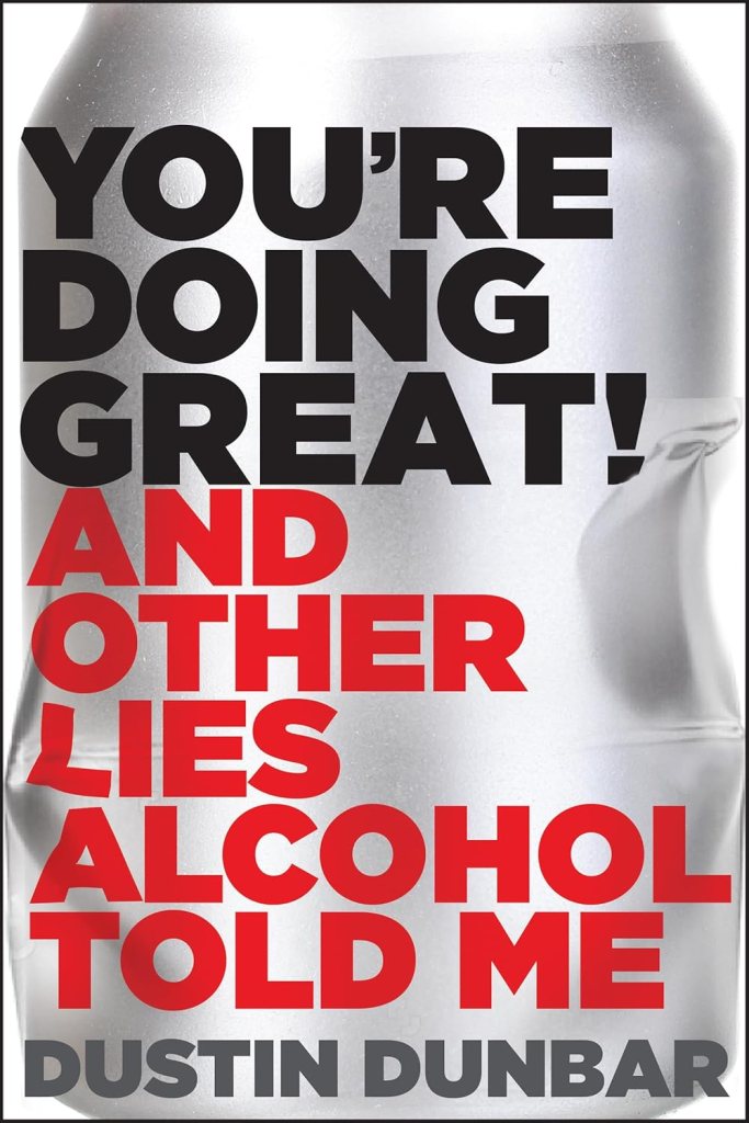 Book cover, which reads "You're Doing Great! And Other Lies Alcohol Told Me" by Dustin Dunbar.